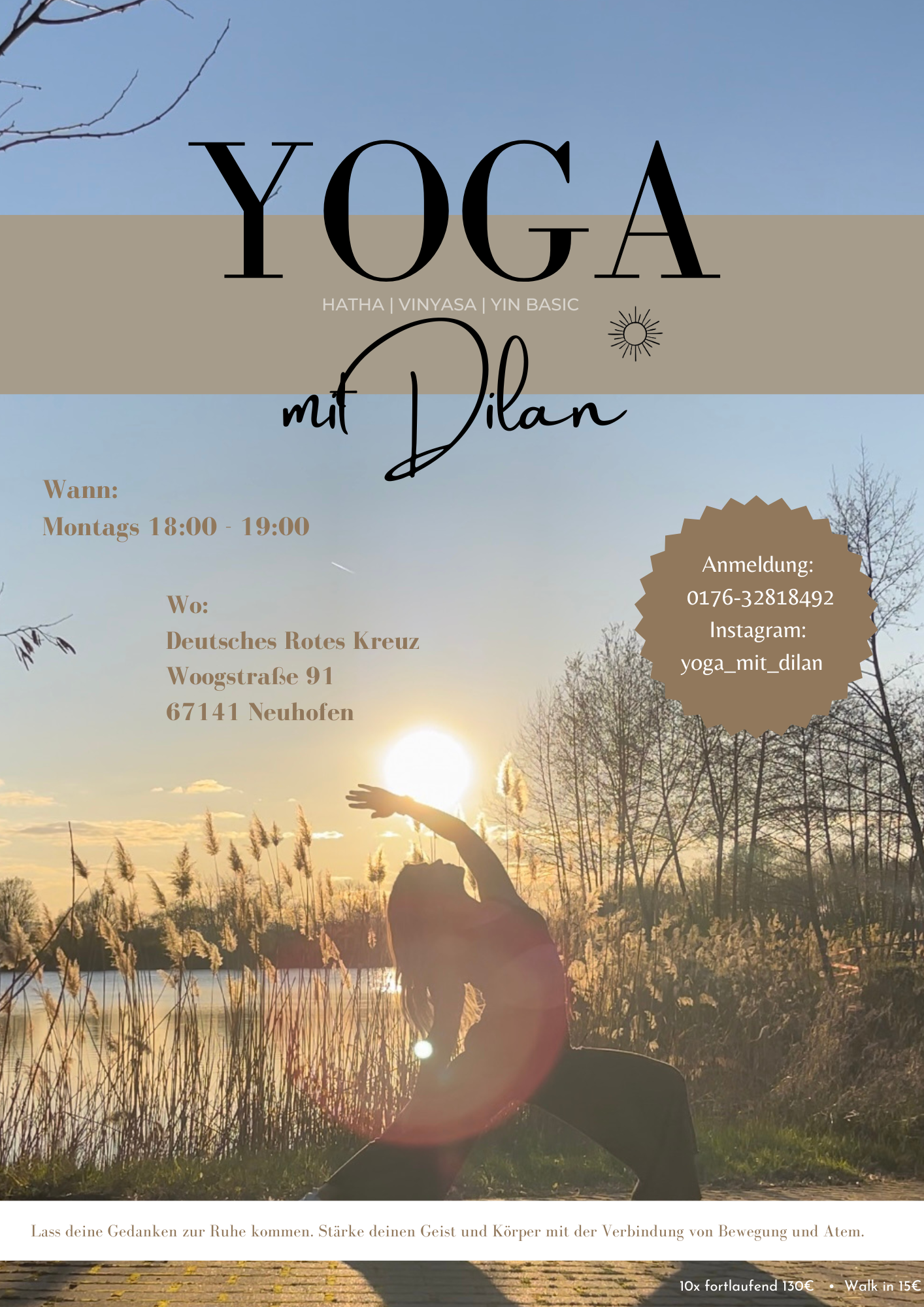 Yoga - Hallo 🤍 

du wolltest schon immer mal Yoga 🧘🏼‍♀️ ausprobieren oder hattest auch schon Berührungspunkte und möchtest wieder einsteigen, dann starte genau jetzt 😉

Ab dem 08. Mai 2023 können wir gemeinsam Yoga praktizieren 🫶🏻 

Wenn du Interesse hast oder jemanden kennst, dann melde dich einfach bei mir ☺️ 

Anmeldung unter: 0176 32818493
Instagram: yoga_mit_dilan 

Ich freue mich auf dich 🤍

Deine Dilan ☀️

Die Kurse sind für Anfänger und schon Geübte geeignet. 

Wo:
DRK Ortsverein Neuhofen
Woogstraße 91
67141 Neuhofen

Wann: 
18:00 - 19:00 Uhr 




 - Yoga mit Dilan 