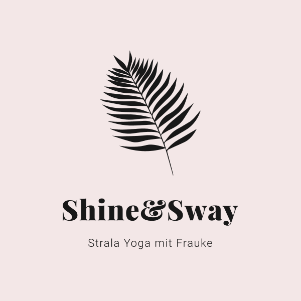 Yoga: SHINE & SWAY
"Move in agreement with yourself and you will be in the flow of all the magic"
- Mike Taylor  - Shine&Sway - STRALA Yoga mit Frauke